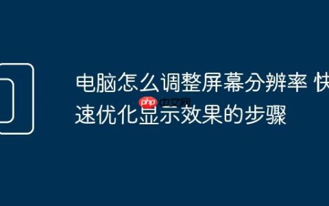 电脑怎么调整屏幕分辨率 快速优化显示效果的步骤