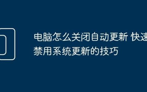电脑怎么关闭自动更新 快速禁用系统更新的技巧