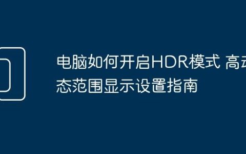 电脑如何开启HDR模式 高动态范围显示设置指南