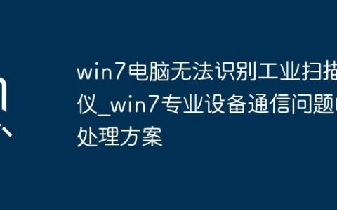 win7电脑无法识别工业扫描仪_win7专业设备通信问题的处理方案