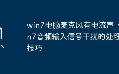 win7电脑麦克风有电流声_win7音频输入信号干扰的处理技巧