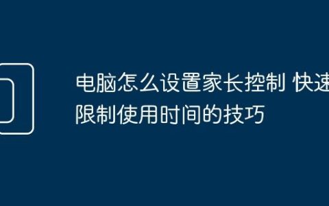 电脑怎么设置家长控制 快速限制使用时间的技巧