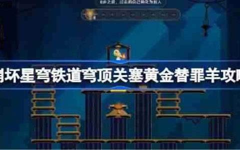 崩坏星穹铁道穹顶关塞黄金替罪羊怎么过-崩铁穹顶关塞黄金替罪羊攻略