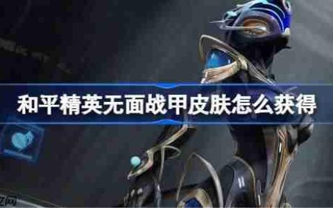 和平精英无面战甲皮肤怎么获得-和平精英无面战甲皮肤获取攻略