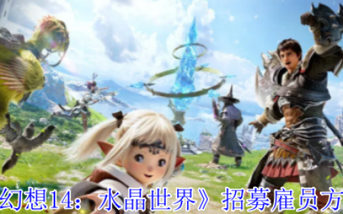 FF14手游水晶世界雇员招募全攻略！冒险者必备后勤军团养成指南