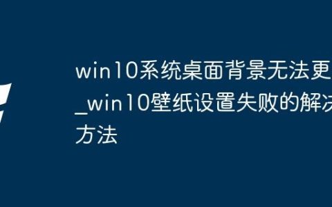 win10系统桌面背景无法更改_win10壁纸设置失败的解决方法