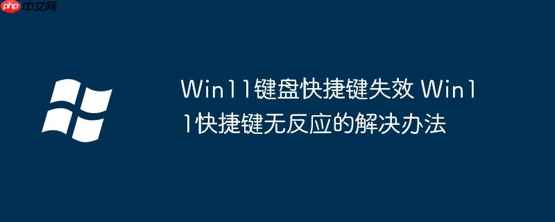 Win11键盘快捷键失效 Win11快捷键无反应的解决办法