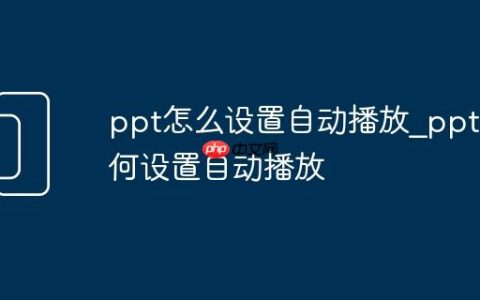 ppt怎么设置自动播放_ppt如何设置自动播放