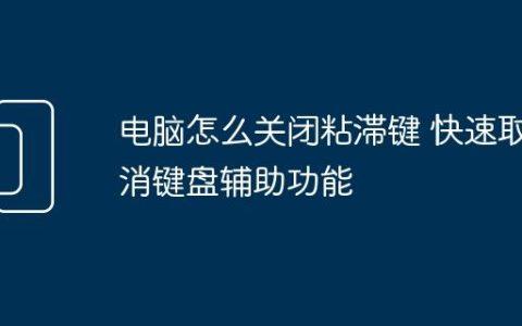电脑怎么关闭粘滞键 快速取消键盘辅助功能