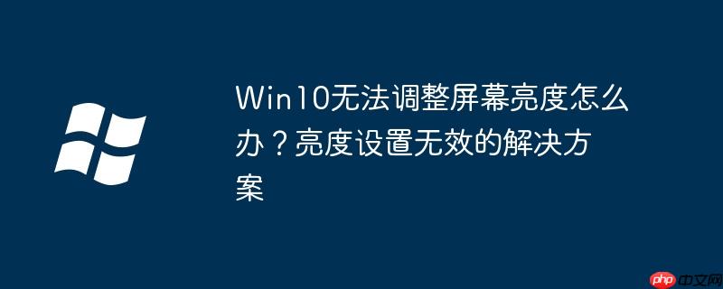 Win10无法调整屏幕亮度怎么办?亮度设置无效的解决方案