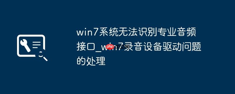 win7系统无法识别专业音频接口_win7录音设备驱动问题的处理