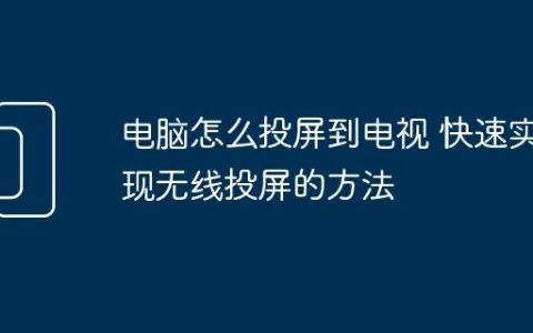 电脑怎么投屏到电视 快速实现无线投屏的方法