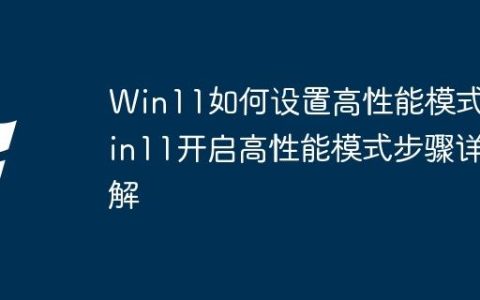 Win11如何设置高性能模式 Win11开启高性能模式步骤详解