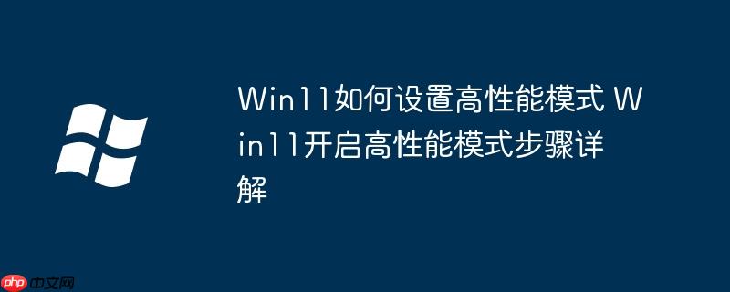 Win11如何设置高性能模式 Win11开启高性能模式步骤详解