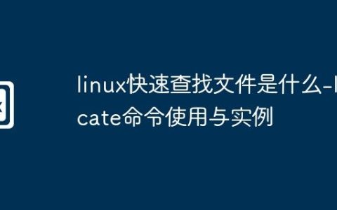 linux快速查找文件是什么-locate命令使用与实例
