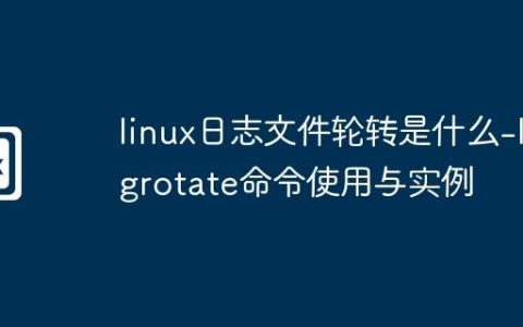 linux日志文件轮转是什么-logrotate命令使用与实例