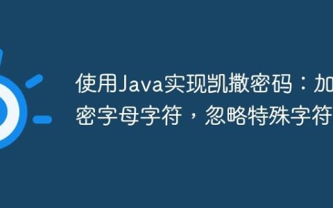 使用Java实现凯撒密码：加密字母字符，忽略特殊字符