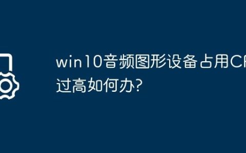 win10音频图形设备占用CPU过高如何办?