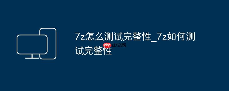 7z怎么测试完整性_7z如何测试完整性