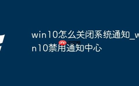win10怎么关闭系统通知_win10禁用通知中心