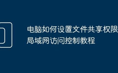 电脑如何设置文件共享权限 局域网访问控制教程