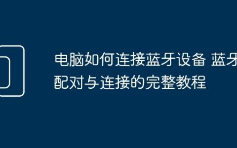 电脑如何连接蓝牙设备 蓝牙配对与连接的完整教程