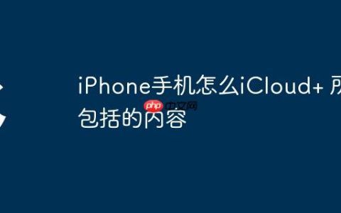 iPhone手机怎么iCloud+ 所包括的内容