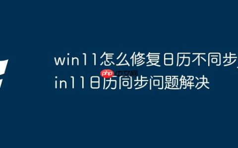 win11怎么修复日历不同步_win11日历同步问题解决