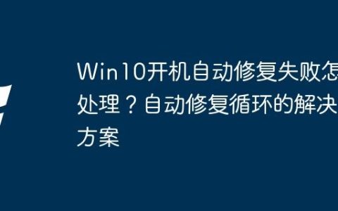 Win10开机自动修复失败怎么处理？自动修复循环的解决方案