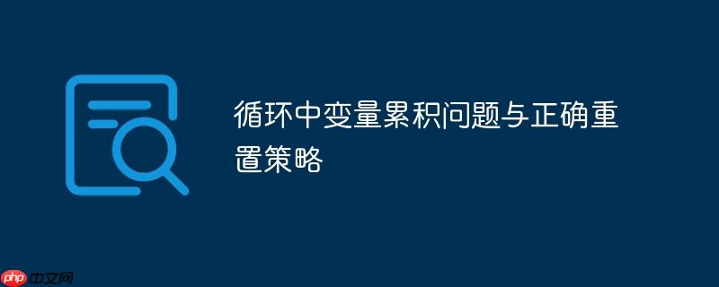循环中变量累积问题与正确重置策略