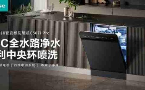 性价比天花板！海信洗碗机C507iPro以千元区间撬动万元级体验
