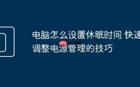 电脑怎么设置休眠时间 快速调整电源管理的技巧