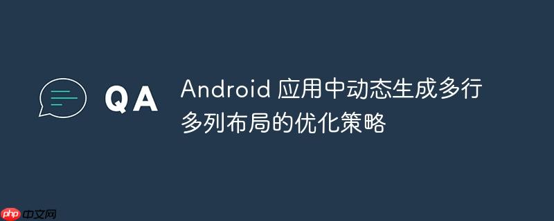 Android 应用中动态生成多行多列布局的优化策略
