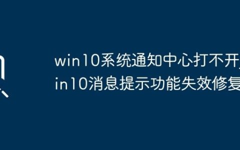 win10系统通知中心打不开_win10消息提示功能失效修复
