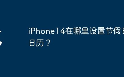 iPhone14在哪里设置节假日日历？