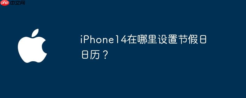 iPhone14在哪里设置节假日日历?