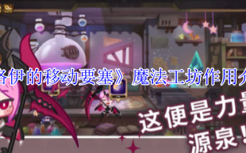 洛伊的移动要塞魔法工坊全解：战力飙升的终极引擎