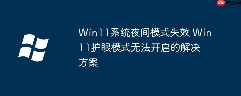 Win11系统夜间模式失效 Win11护眼模式无法开启的解决方案