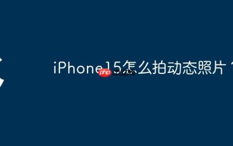 iPhone15怎么拍动态照片？