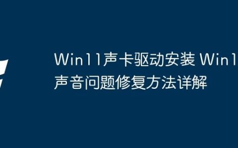 Win11声卡驱动安装 Win11声音问题修复方法详解