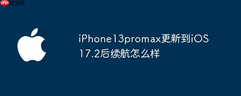 iPhone13promax更新到iOS 17.2后续航怎么样
