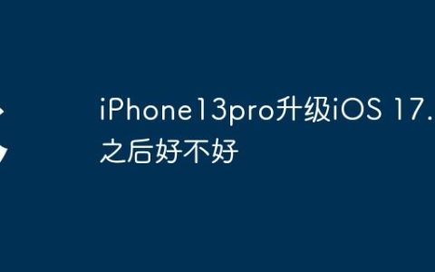 iPhone13pro升级iOS 17.2之后好不好
