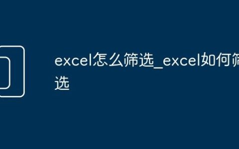 excel怎么筛选_excel如何筛选