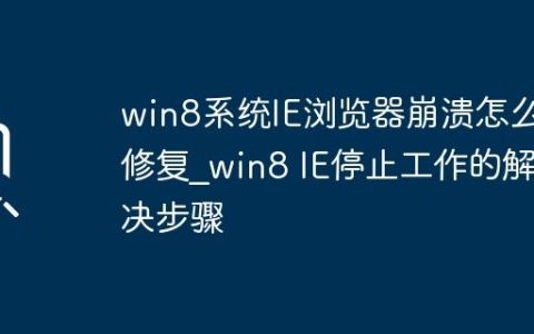 win8系统IE浏览器崩溃怎么修复_win8 IE停止工作的解决步骤