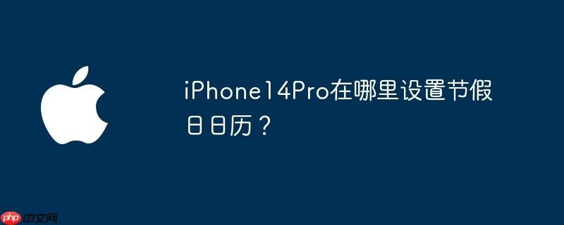 iphone14pro在哪里设置节假日日历?