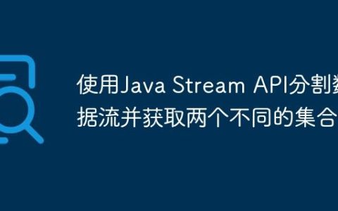 使用Java Stream API分割数据流并获取两个不同的集合