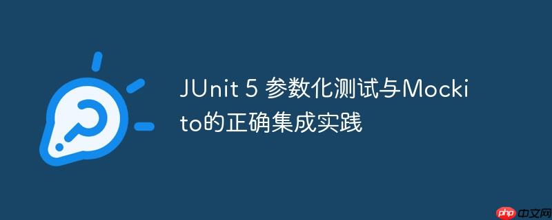 junit 5 参数化测试与mockito的正确集成实践