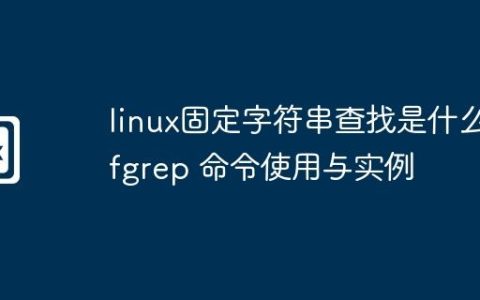 linux固定字符串查找是什么-fgrep 命令使用与实例