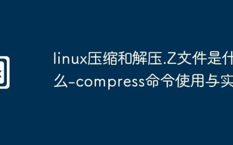 linux压缩和解压.Z文件是什么-compress命令使用与实例