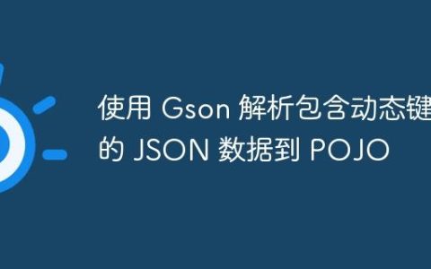 使用 Gson 解析包含动态键的 JSON 数据到 POJO